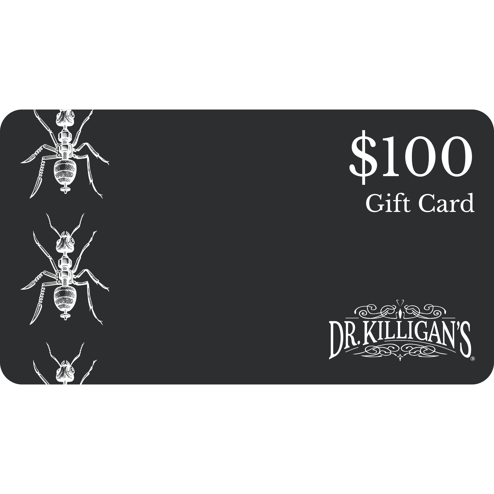 Dr. Killigan's $100 gift card with ant illustration on a black background #amount_$100